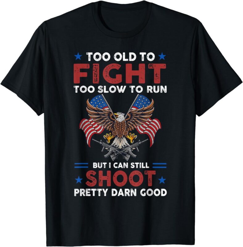 Too Old To Fight Too Slow To Run But I Can Still Shoot T-Shirt