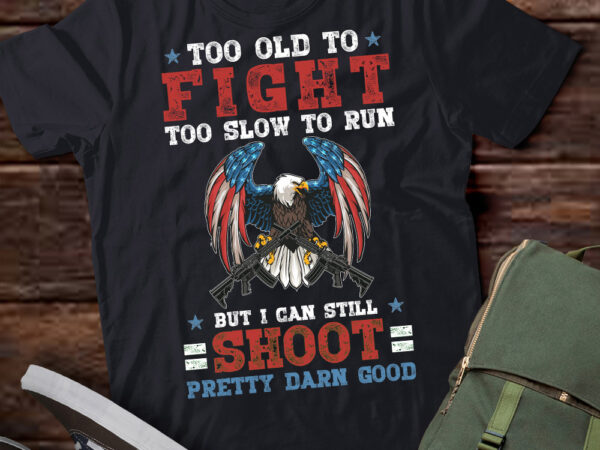 Too old to fight too slow to run but i can still shoot t-shirt ltsp