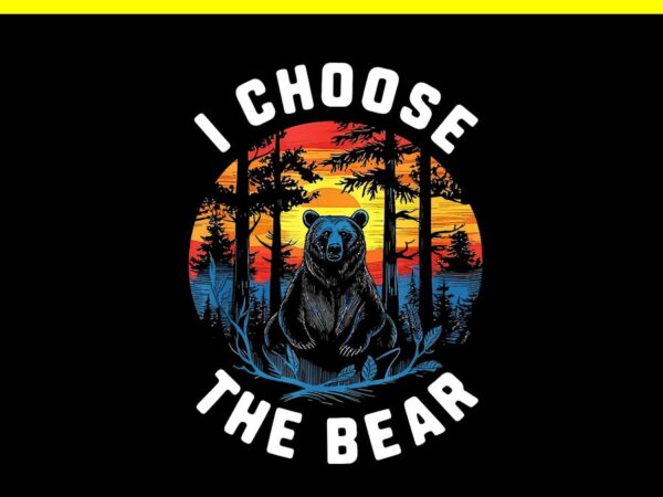 I choose the bear vintage png t shirt design for sale