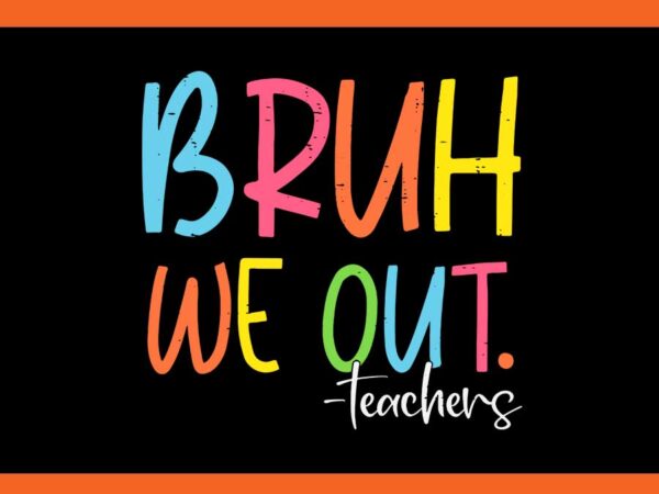 Bruh we out teachers svg t shirt template