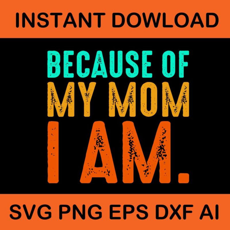 Because Of My Mom I Am SVG