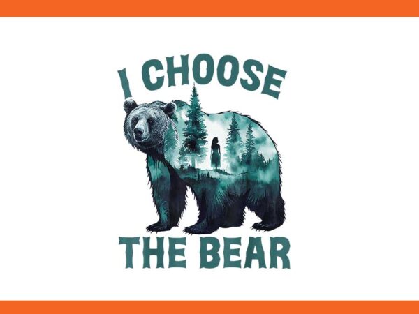 I choose the bear 2024 png, bear in the camp trending png t shirt design for sale