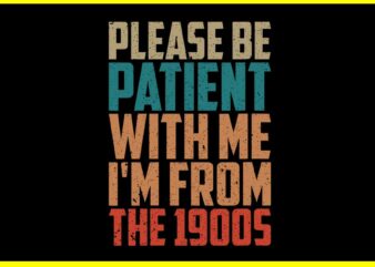 Please Be Patient With Me I’m From The 1900s SVG t shirt illustration