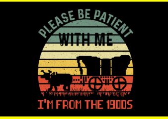 Please Be Patient With Me I’m From The 1900s Vintage Meme SVG t shirt illustration