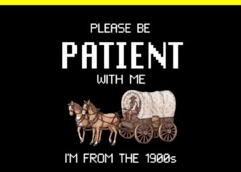 Please Be Patient With Me I’m From The 1900s PNG t shirt illustration