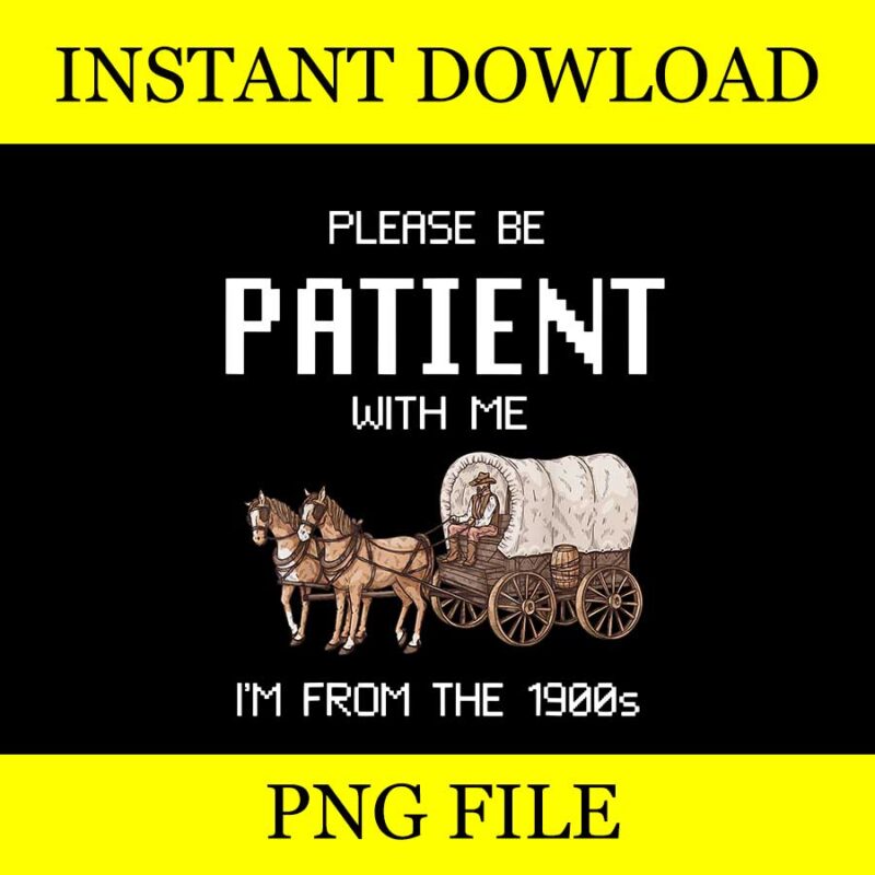 Please Be Patient With Me I’m From The 1900s PNG