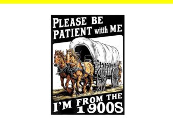 Please Be Patient With Me I’m From The 1900s PNG t shirt illustration