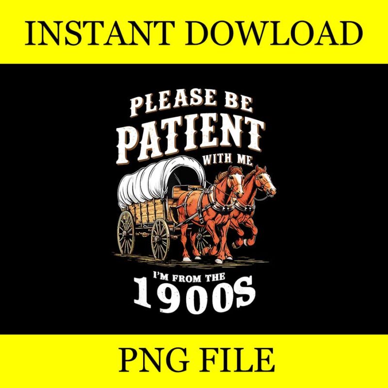 Please Be Patient With Me I’m From The 1900s PNG