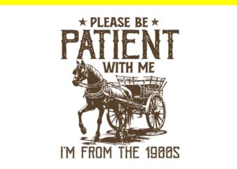 Please Be Patient With Me I’m From The 1900s SVG t shirt illustration