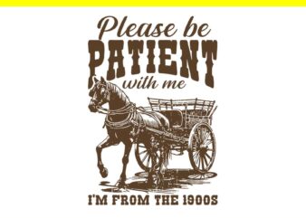 Please Be Patient With Me I’m From The 1900s SVG t shirt illustration