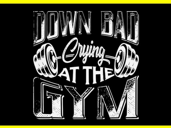 Down bad crying at the gym svg t shirt vector illustration