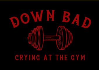 Down Bad Crying At The Gym SVG t shirt vector illustration