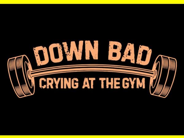 Down bad crying at the gym svg t shirt vector illustration