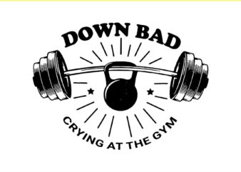 Down Bad Crying At The Gym SVG t shirt vector illustration