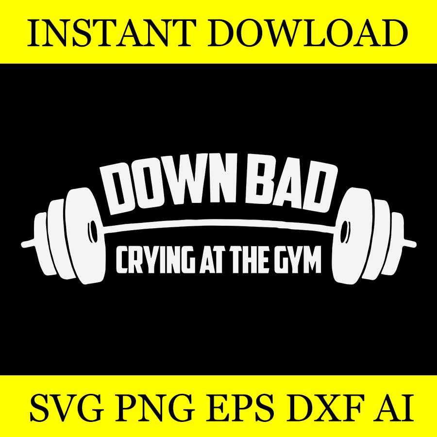 Now I'm Down Bad Crying At The Gym SVG - Buy t-shirt designs