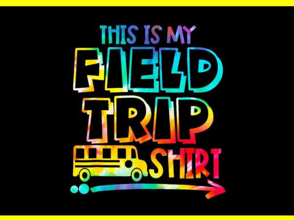 This is my field trip teachers png, field trip day school png t shirt designs for sale