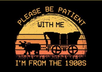 Please Be Patient With Me Im From The 1900s Vintage SVG t shirt illustration