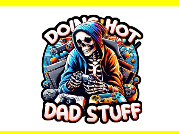 Doing hot dad stuff png t shirt vector illustration