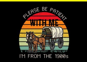 Please Be Patient With Me I’m From The 1900s Vintage SVG t shirt illustration