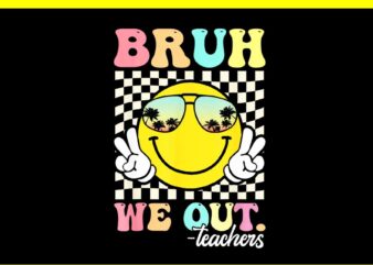 Bruh We Out Happy Last Day Of School Teacher PNG t shirt template