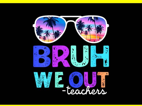 Bruh we out teacher png, tie dye summer break last day of school png t shirt template