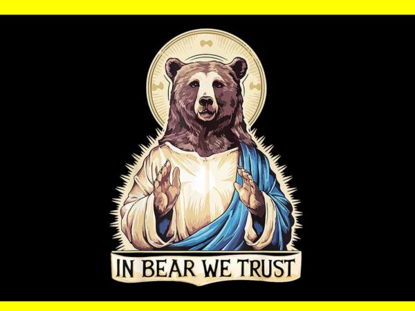 In bear we trust i choose the bear 2024 trending png t shirt design for sale