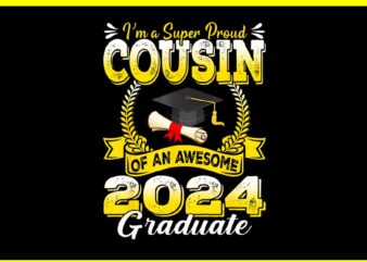 I’m A Super Proud Cousin Of An Awesome 2024 Graduate PNG t shirt design for sale