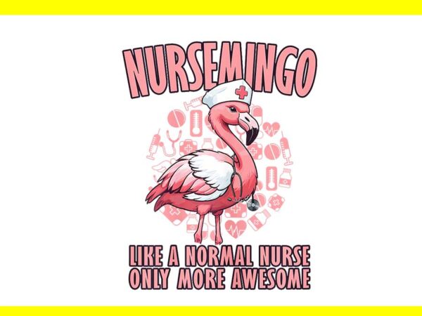 Nursemingo like a normal nurse only more awesome png T shirt vector artwork