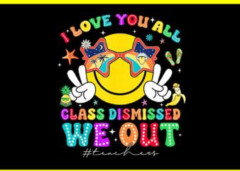 I Love You All Class Dismissed Last Day Of School PNG t shirt design for sale