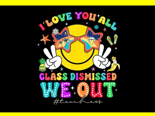 I love you all class dismissed last day of school png t shirt design for sale