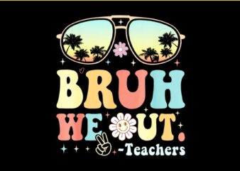 Bruh We Out Teacher Happy Last Day Of School Students Summer PNG t shirt template