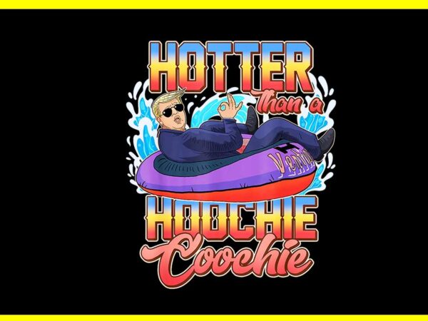 Trump hotter than a hoochie coochie png t shirt designs for sale