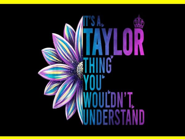 It’s a taylor thing you wouldn’t understand name taylor png t shirt design for sale