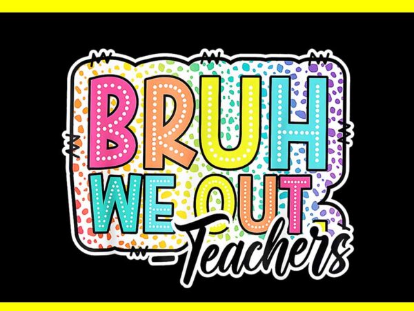 Bruh we out teachers png t shirt template