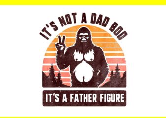 It’s Not A Dad Bod It’s A Father Figure PNG t shirt design for sale