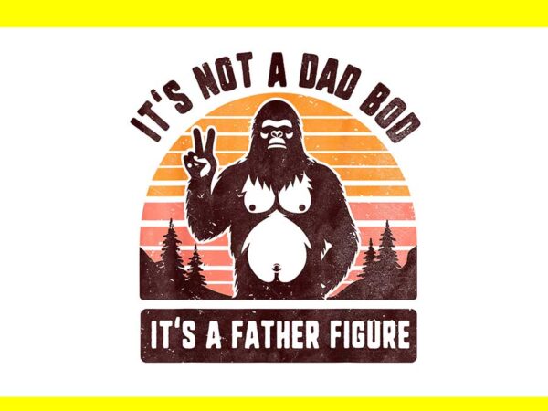 It’s not a dad bod it’s a father figure png t shirt design for sale