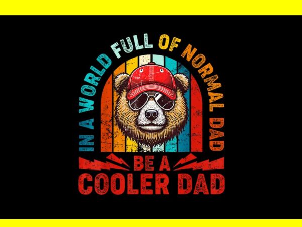 In a world full of normal dad be a cooler dad png t shirt design for sale