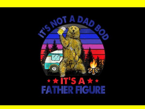 It’s not a dad bod it’s a father figure png t shirt design for sale