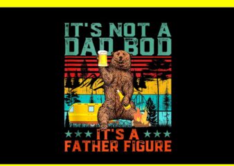 It’s Not A Dad Bod It’s A Father Figure PNG, Dad Bear PNG t shirt design for sale