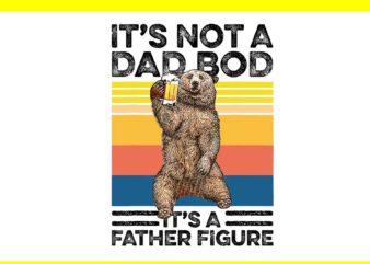 It’s Not A Dad Bod It’s A Father Figure PNG, Dad Bear PNG