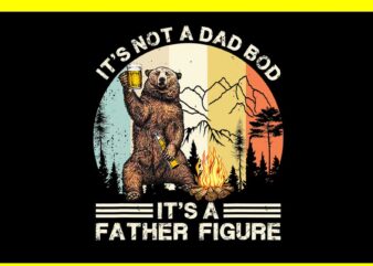 It’s Not A Dad Bod It’s A Father Figure PNG, Dad Bear PNG t shirt design for sale