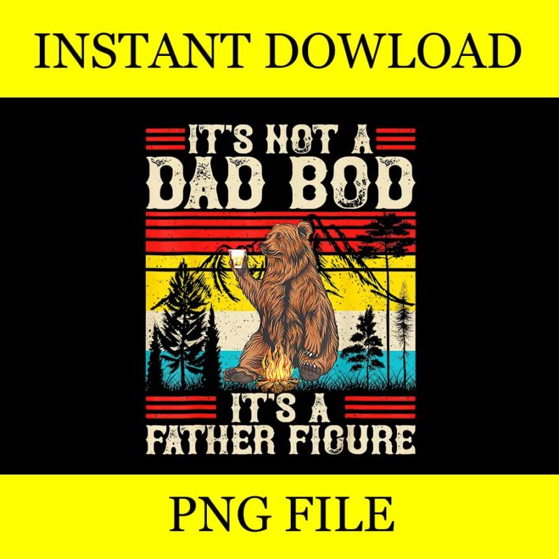 It’s Not A Dad Bod It’s A Father Figure PNG, Dad Bear PNG