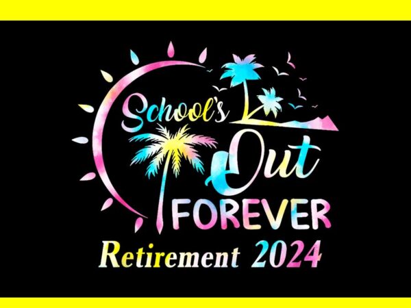 Shools’s out forever retirement 2024 png t shirt template vector