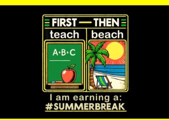 First Teach The Beach Teacher I am Earning a Summer Break PNG