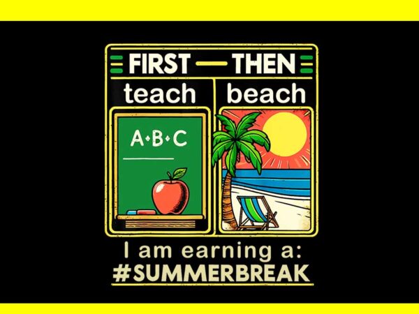 First teach the beach teacher i am earning a summer break png t shirt graphic design