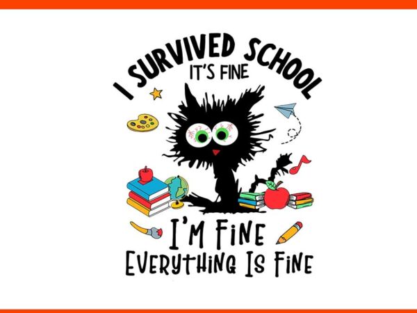 I survived school i’m fine everything is fine svg, happy last day of school svg, i survived school black cat svg t shirt design for sale