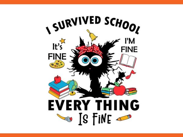 I survived school it’s fine i’m fine everything is fine svg t shirt design for sale