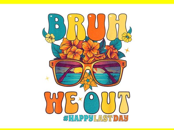 Bruh we out happy last day png t shirt template