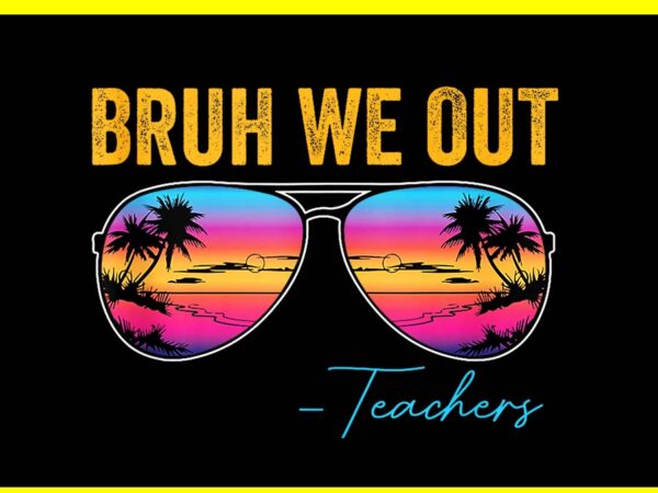 Bruh we out teacher png t shirt template