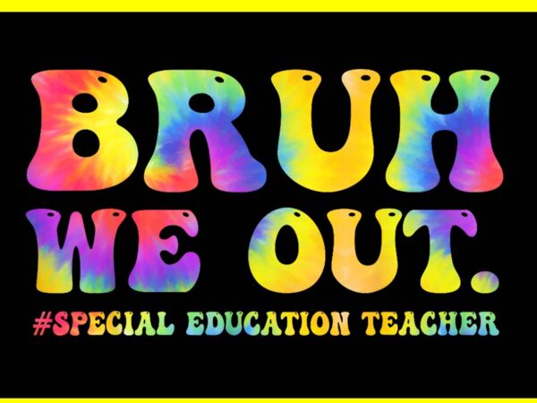 Bruh we out special education teacher png, last day of school png t shirt template